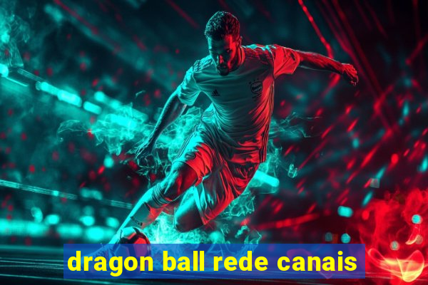 dragon ball rede canais